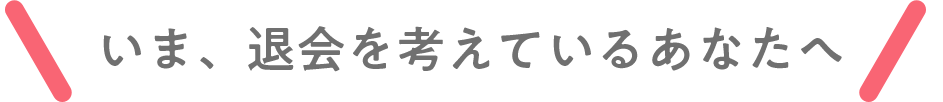 今退会を考えている方へ