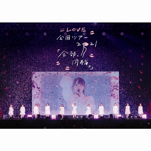 =LOVE 全国ツアー「全部、内緒。」～横浜アリーナ～